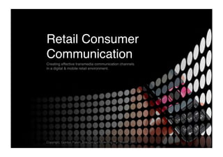 Retail Consumer 
Communication"
Creating effective transmedia communication channels 
in a digital & mobile retail environment. "
Copyright, Gordon Parkin, Brandscape Marketing Pty Limited, 2010
 