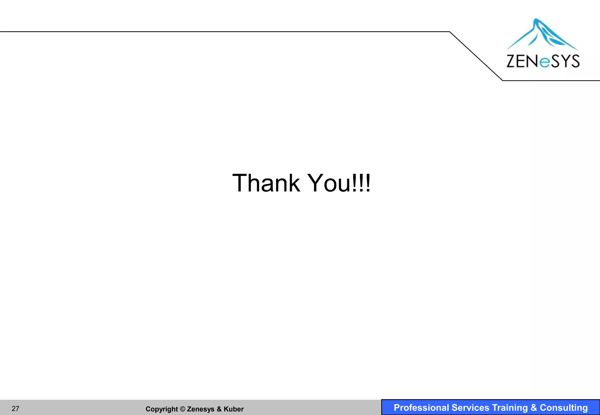 Thank You!!!




27   Copyright © Zenesys & Kuber           Professional Services Training & Consulting
 