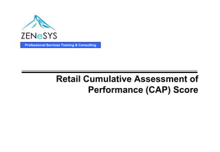 Professional Services Training & Consulting




                  Retail Cumulative Assessment of
                          Performance (CAP) Score
 