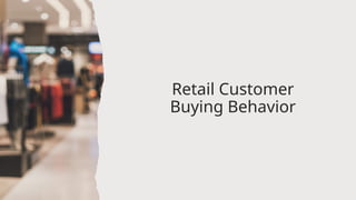 Retail Customer
Buying Behavior
 