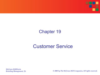 McGraw-Hill/Irwin
Retailing Management, 7/e © 2008 by The McGraw-Hill Companies, All rights reserved.
Chapter 19
Customer Service
 