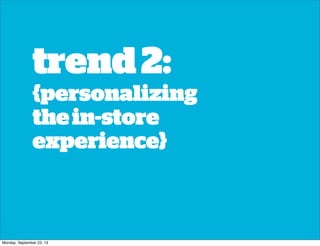 trend2:
{personalizing
thein-store
experience}
Monday, September 23, 13
 