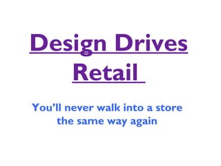 Design Drives
Retail
You’ll never walk into a store
the same way again

 