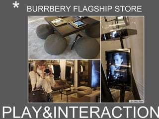 PLAY&INTERACTION
* BURRBERY FLAGSHIP STORE
 