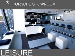 LEISURE
* PORSCHE SHOWROOM
 