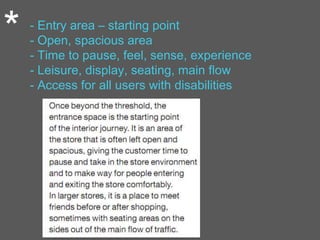 * - Entry area – starting point
- Open, spacious area
- Time to pause, feel, sense, experience
- Leisure, display, seating, main flow
- Access for all users with disabilities
 