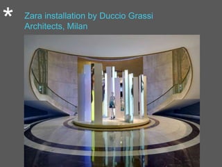 * Zara installation by Duccio Grassi
Architects, Milan
 