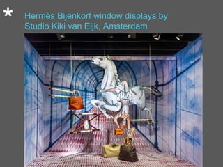 * Hermès Bijenkorf window displays by
Studio Kiki van Eijk, Amsterdam
 