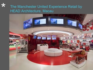 * The Manchester United Experience Retail by
HEAD Architecture, Macau
 
