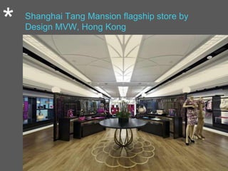 * Shanghai Tang Mansion flagship store by
Design MVW, Hong Kong
 