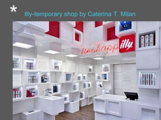 * Illy-temporary shop by Caterina T. Milan
 