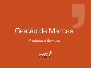 Gestão de Marcas
   Produtos e Serviços
 