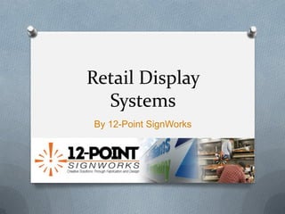 Retail Display
Systems
By 12-Point SignWorks

 