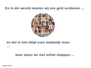 En in die wereld moeten wij ons geld verdienen … en dat is niet altijd even makkelijk maar … waar staan we met online shoppen … 