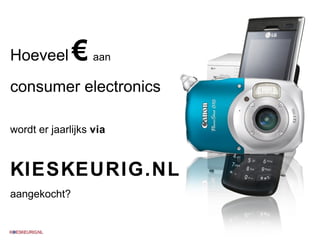 Hoeveel   €   aan consumer electronics  wordt er jaarlijks  via   KIESKEURIG.NL   aangekocht? 