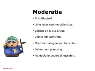 Schuttingtaal Links naar commerciële sites Bericht bij juiste artikel  Voldoende motivatie Geen herhalingen van berichten Datum van plaatsing Manipulatie beoordelingscijfers Moderatie 