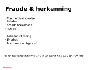 Fraude & herkenning Commercieel voordeel behalen Schade berokkenen ‘ Wraak’ Patroonherkenning IP-adres Boerenverstand/gevoel “ Ik ben zeer tevreden met mijn AF-S VR 18-200mm f/3.5-5.6 G ED-IF DX lens” 