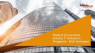 Retail & eCommerce
Industry IT Solutions |
Singapore - Web Synergies
 