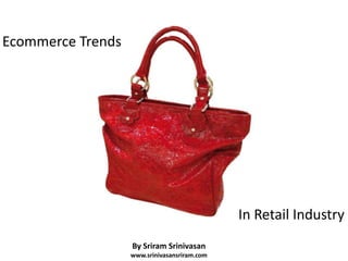 Ecommerce Trends Ecommerce Trends Retail Industry  In Retail Industry By Sriram Srinivasan www.srinivasansriram.com 