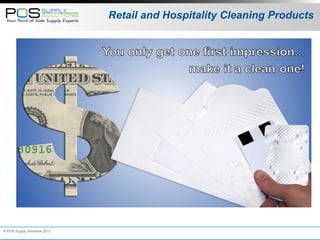 © POS Supply Solutions 2013
Retail and Hospitality Cleaning Products
 