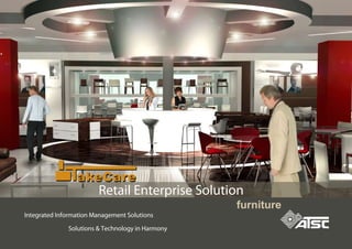 Solutions & Technology in Harmony
Integrated Information Management Solutions
akeCareakeCare
Retail Enterprise Solution
furniture
 