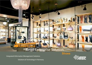 Solutions & Technology in Harmony
Integrated Information Management Solutions
akeCareakeCare
Retail Enterprise Solution
Shoes
 