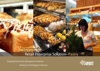 Solutions & Technology in Harmony
Integrated Information Management Solutions
akeCareakeCare
Retail Enterprise Solution- Pastry
 