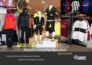Solutions & Technology in Harmony
Integrated Information Management Solutions
akeCareakeCare
RetailEnterpriseSolution
Sportswear
 