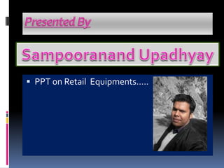 PPT on Retail Equipments…..
 