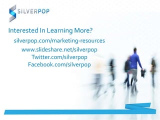 Interested In Learning More?
silverpop.com/marketing-resources
www.slideshare.net/silverpop
Twitter.com/silverpop
Facebook.com/silverpop
 