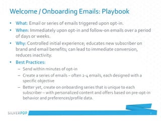 Welcome / Onboarding Emails: Playbook
• What: Email or series of emails triggered upon opt-in.
• When: Immediately upon op...