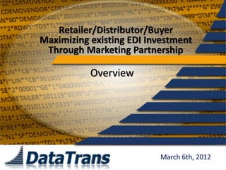 Retailer/Distributor/Buyer
Maximizing existing EDI Investment
 Through Marketing Partnership

           Overview




                          March 6th, 2012
 