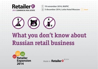 2014. Commercial real estate 
1 
19 november 2014, MAPIC 
2 5 december 2014, Lotte Hotel Moscow 
! Soon! 
What you don’t know about 
Russian retail business 
Retailer 
Expansion 
©2014 Made in 
2014 
facts 
2013 
plans 
2015 
trends 
2014 
 