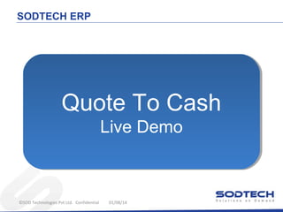 SODTECH ERP

Quote To Cash
Live Demo
Live Demo

©SOD Technologies Pvt Ltd. Confidential

01/08/14

 