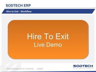 SODTECH ERP
Hire to Exit - Workflow

Hire To Exit
Live Demo
Live Demo

©SOD Technologies Pvt Ltd. Confidential

01/08/14

 