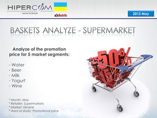 2012 May




 Analyze of the promotion
price for 5 market segments:

- Water
- Beer
- Milk
- Yogurt
- Wine


* Month: May
* Retailer: Supermarkets
* Market: Ukraine
* Area of study: Promotional price
 