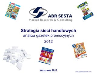 Strategia sieci handlowych
 analiza gazetek promocyjnych
             2012




          Warszawa 2013         www.gazetki.abrsesta.com
 