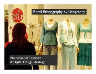 Retail Ethnography by Usography   




Multichannel Research 
& Digital Design Strategy
 