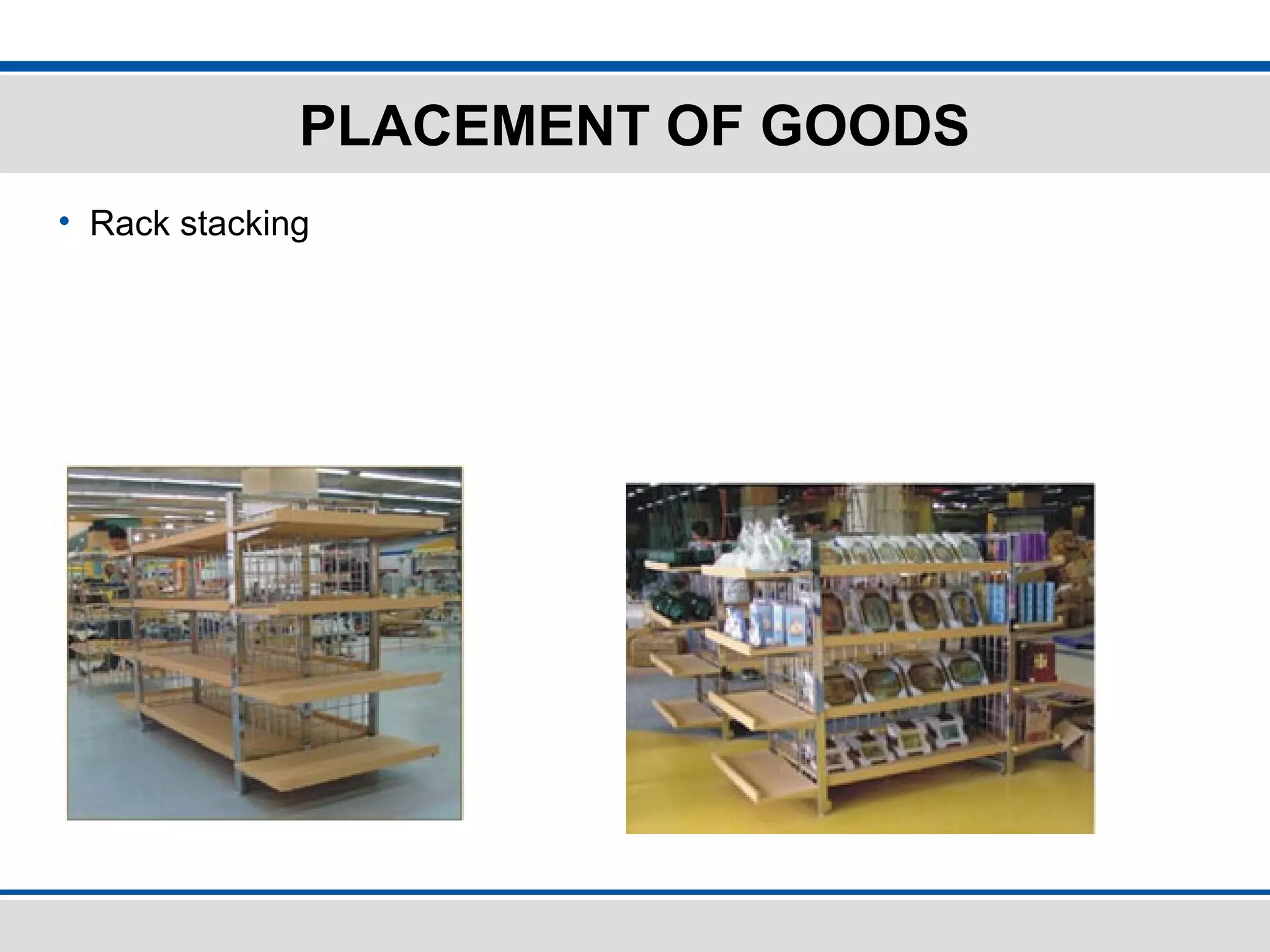 PLACEMENT OF GOODS
• Rack stacking
 
