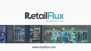 Paradigm Shift In Retail
www.retailflux.com
 