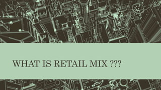 WHAT IS RETAIL MIX ???
 
