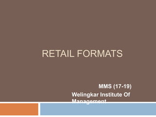 RETAIL FORMATS
MMS (17-19)
Welingkar Institute Of
Management
 