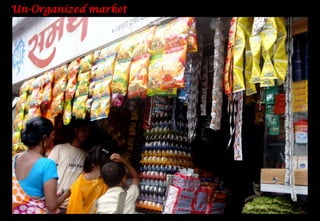 Un-Organized marketTraditionally the retail industry in India was largely unorganized. Since centuries ago this format has established in  villages & cities and have created a stronghold on the Indian mindset.This format comprises of: Drug stores
