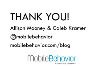 THANK YOU!
Allison Mooney & Caleb Kramer
@mobilebehavior
mobilebehavior.com/blog
 