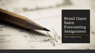 Retail Giant
Sales
Forecasting
Assignment
SUNIL KUMAR GUPTA
 