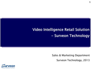1

Video Intelligence Retail Solution
- Surveon Technology

Sales & Marketing Department
Surveon Technology, 2013

 