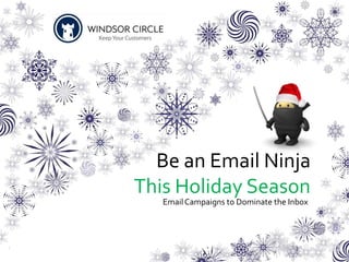Be an Email Ninja 
This Holiday Season 
Email Campaigns to Dominate the Inbox 
1 
 