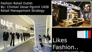 Fashion Retail Outlet
By: Chintan Desai Pgcm4 1408
Retail Management Strategy
Likes
Fashion..
 