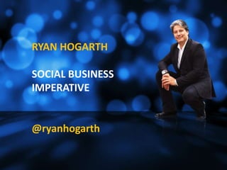 RYAN HOGARTH
SOCIAL BUSINESS
IMPERATIVE
@ryanhogarth
 