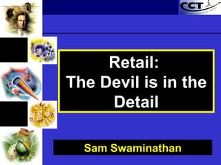 Sam Swaminathan Retail:  The Devil is in the Detail 